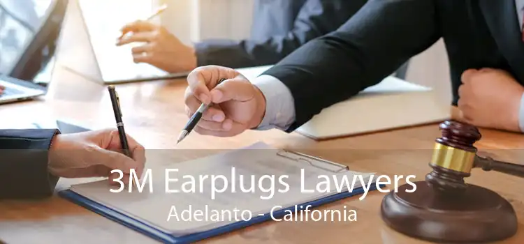 3M Earplugs Lawyers Adelanto - California