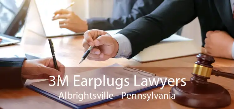3M Earplugs Lawyers Albrightsville - Pennsylvania