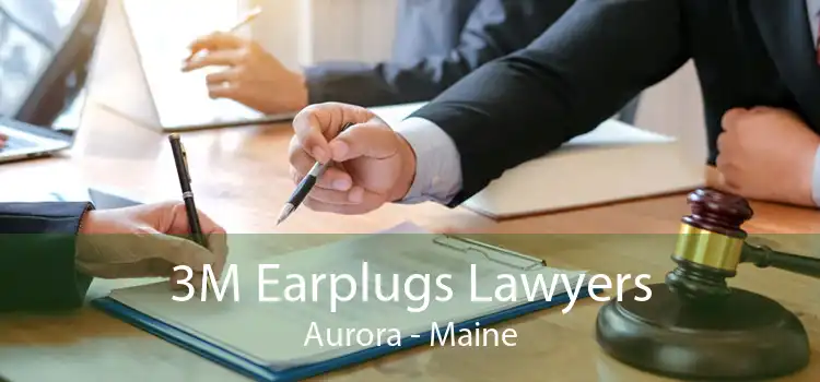 3M Earplugs Lawyers Aurora - Maine