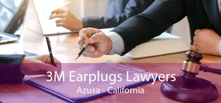 3M Earplugs Lawyers Azusa - California