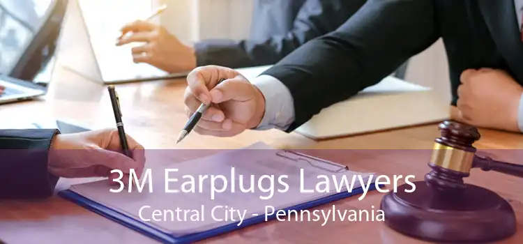 3M Earplugs Lawyers Central City - Pennsylvania