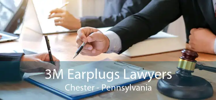 3M Earplugs Lawyers Chester - Pennsylvania