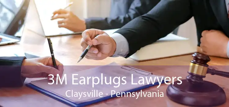 3M Earplugs Lawyers Claysville - Pennsylvania