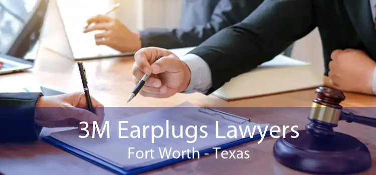 3M Earplugs Lawyers Fort Worth - Texas