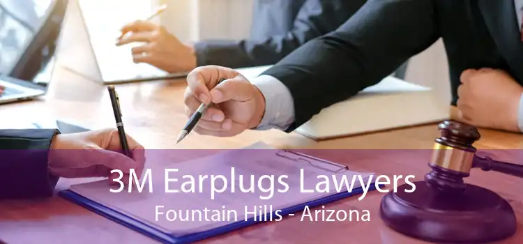 3M Earplugs Lawyers Fountain Hills - Arizona