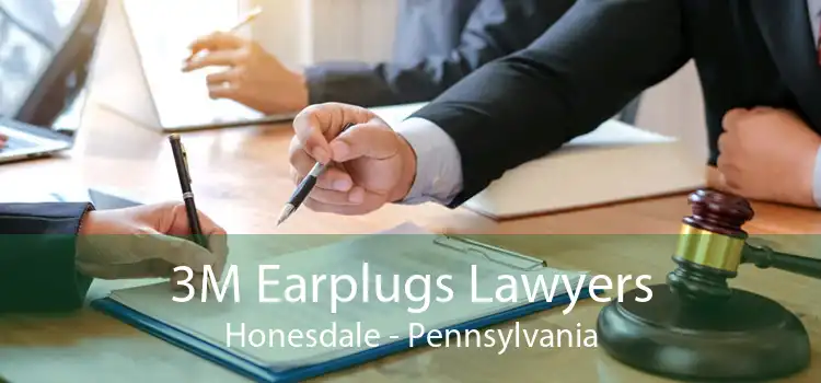 3M Earplugs Lawyers Honesdale - Pennsylvania