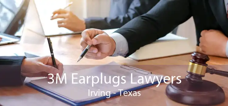3M Earplugs Lawyers Irving - Texas