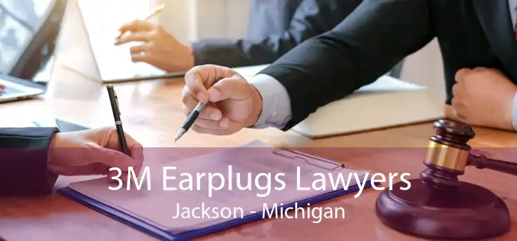3M Earplugs Lawyers Jackson - Michigan
