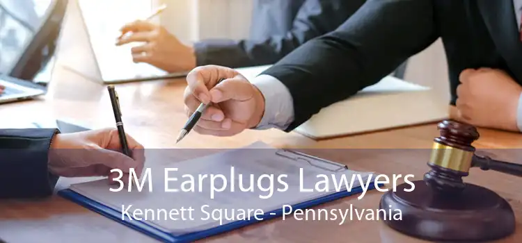 3M Earplugs Lawyers Kennett Square - Pennsylvania