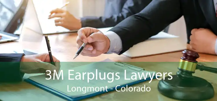 3M Earplugs Lawyers Longmont - Colorado
