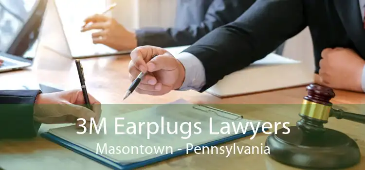 3M Earplugs Lawyers Masontown - Pennsylvania