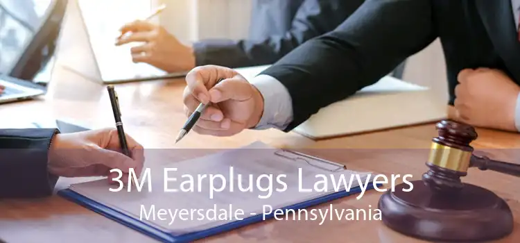 3M Earplugs Lawyers Meyersdale - Pennsylvania