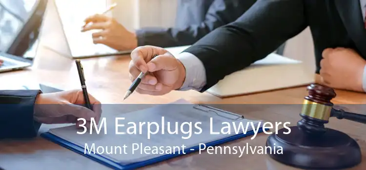 3M Earplugs Lawyers Mount Pleasant - Pennsylvania