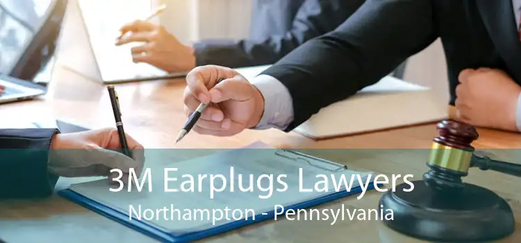 3M Earplugs Lawyers Northampton - Pennsylvania