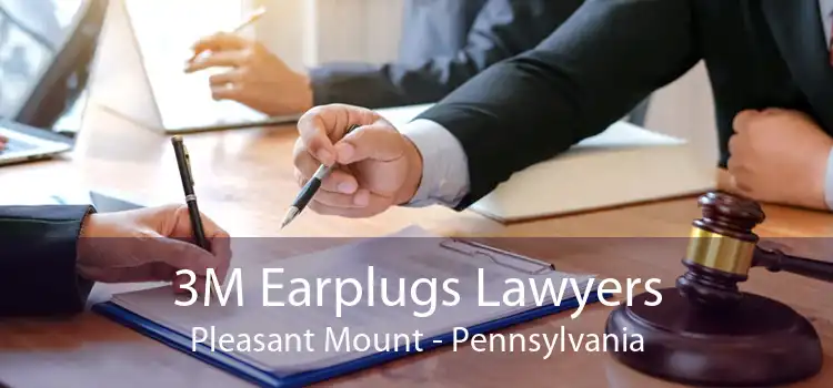 3M Earplugs Lawyers Pleasant Mount - Pennsylvania