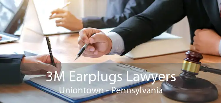 3M Earplugs Lawyers Uniontown - Pennsylvania