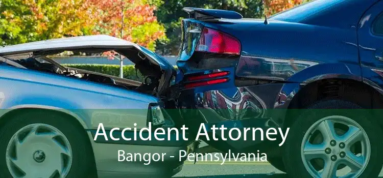 Accident Attorney Bangor - Pennsylvania