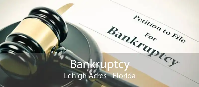 Bankruptcy Lehigh Acres - Florida