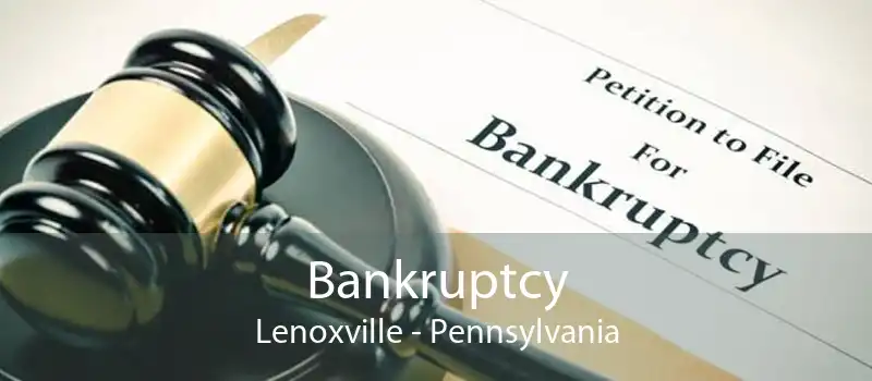 Bankruptcy Lenoxville - Pennsylvania