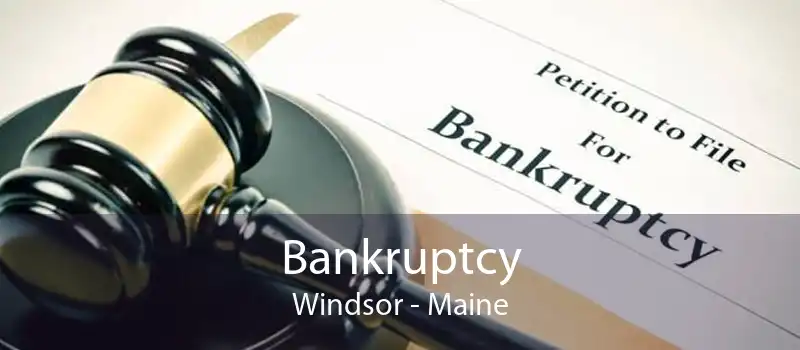 Bankruptcy Windsor - Maine