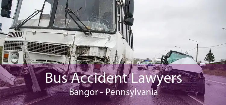 Bus Accident Lawyers Bangor - Pennsylvania