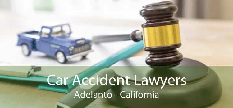Car Accident Lawyers Adelanto - California