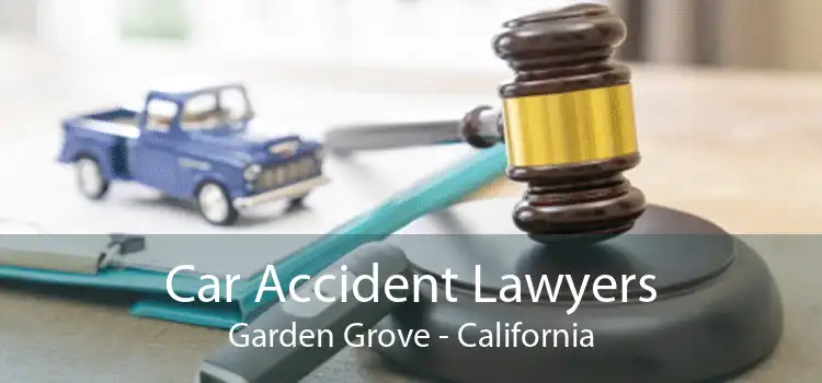 Car Accident Lawyers Garden Grove - California