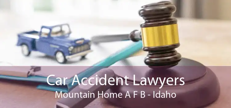 Car Accident Lawyers Mountain Home A F B - Idaho