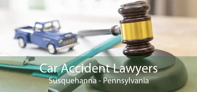 Car Accident Lawyers Susquehanna - Pennsylvania