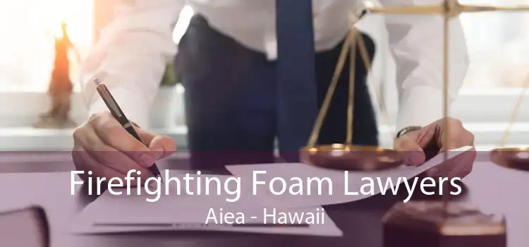 Firefighting Foam Lawyers Aiea - Hawaii