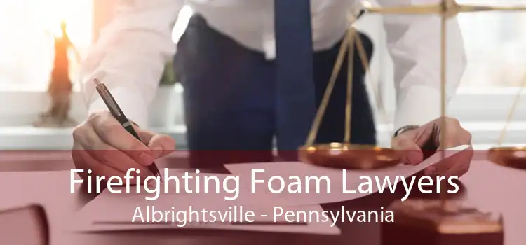 Firefighting Foam Lawyers Albrightsville - Pennsylvania