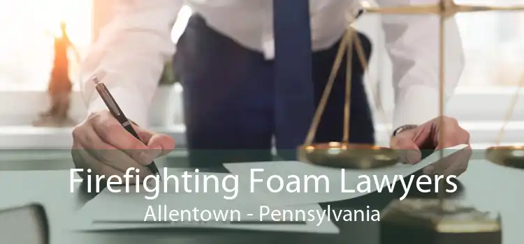 Firefighting Foam Lawyers Allentown - Pennsylvania