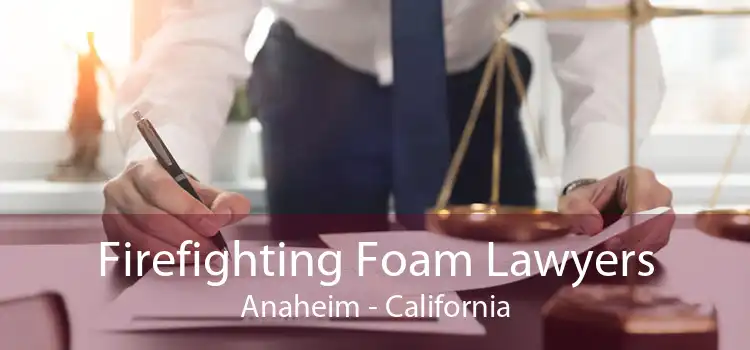 Firefighting Foam Lawyers Anaheim - California