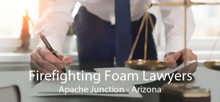 Firefighting Foam Lawyers Apache Junction - Arizona