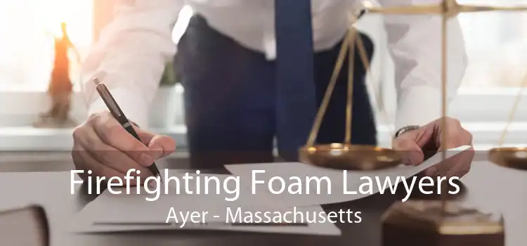 Firefighting Foam Lawyers Ayer - Massachusetts