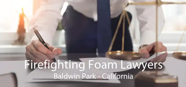 Firefighting Foam Lawyers Baldwin Park - California