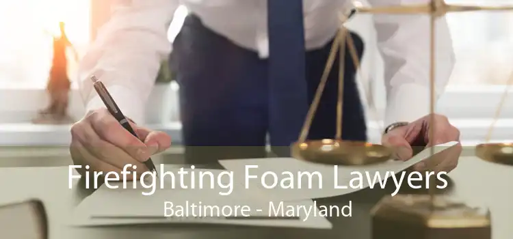 Firefighting Foam Lawyers Baltimore - Maryland