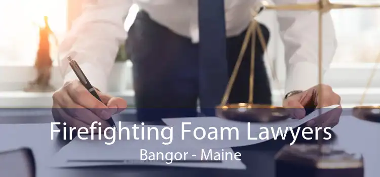 Firefighting Foam Lawyers Bangor - Maine