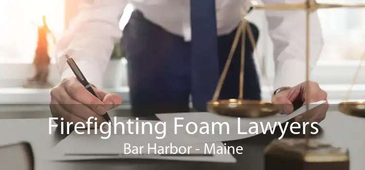 Firefighting Foam Lawyers Bar Harbor - Maine