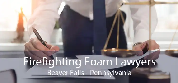 Firefighting Foam Lawyers Beaver Falls - Pennsylvania
