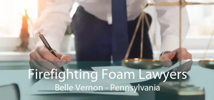 Firefighting Foam Lawyers Belle Vernon - Pennsylvania