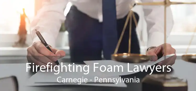 Firefighting Foam Lawyers Carnegie - Pennsylvania