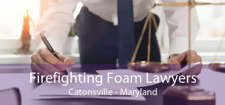 Firefighting Foam Lawyers Catonsville - Maryland