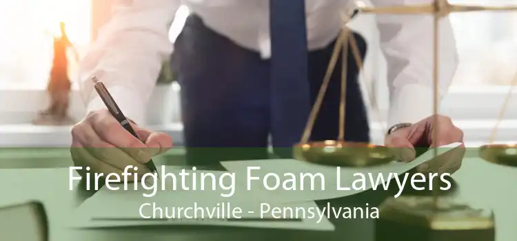 Firefighting Foam Lawyers Churchville - Pennsylvania