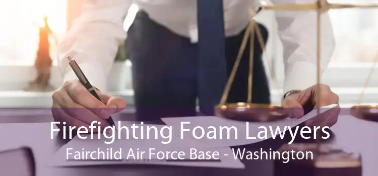Firefighting Foam Lawyers Fairchild Air Force Base - Washington