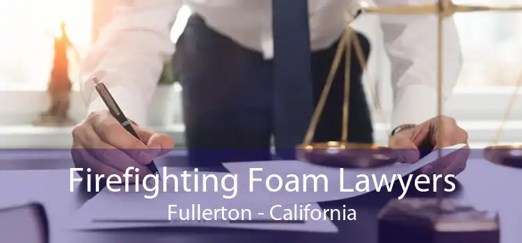 Firefighting Foam Lawyers Fullerton - California