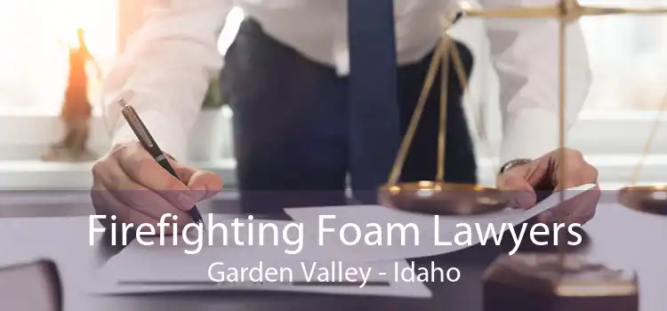 Firefighting Foam Lawyers Garden Valley - Idaho