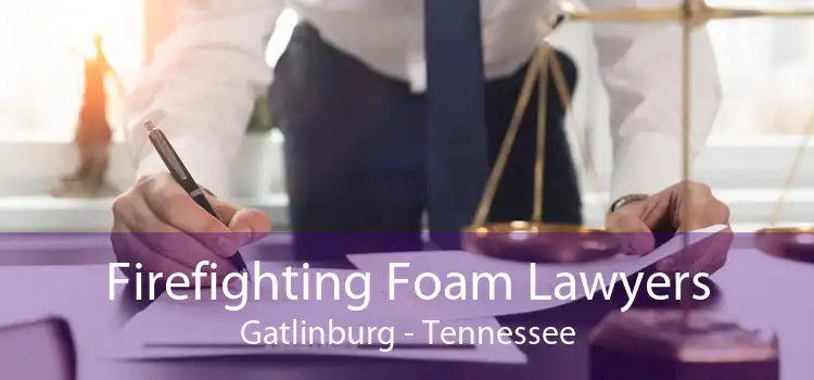 Firefighting Foam Lawyers Gatlinburg - Tennessee