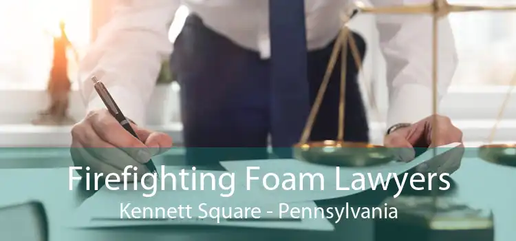 Firefighting Foam Lawyers Kennett Square - Pennsylvania