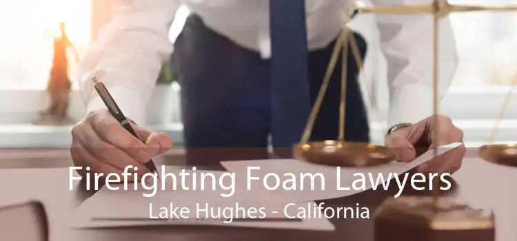 Firefighting Foam Lawyers Lake Hughes - California